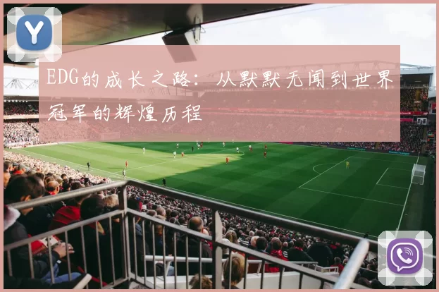 EDG的成长之路：从默默无闻到世界冠军的辉煌历程