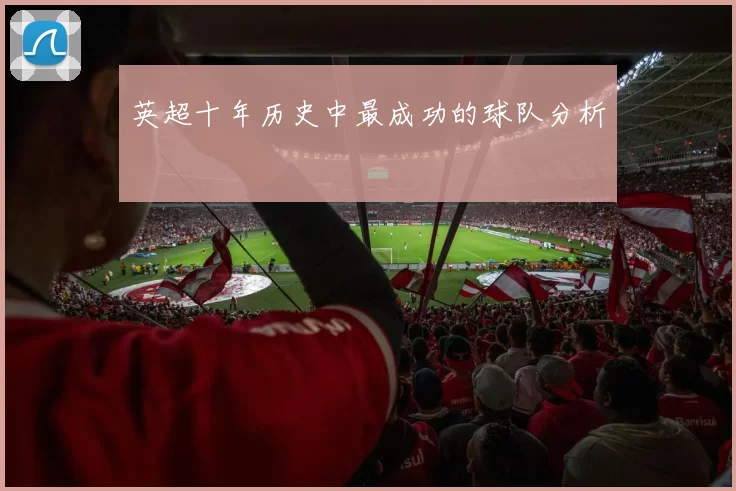 英超十年历史中最成功的球队分析