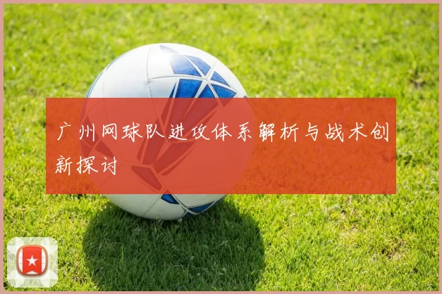 广州网球队进攻体系解析与战术创新探讨