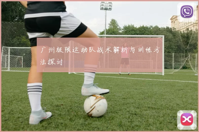 广州极限运动队战术解析与训练方法探讨