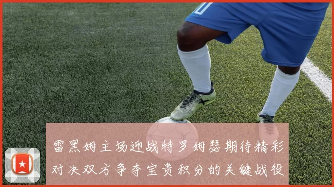 雷黑姆主场迎战特罗姆瑟期待精彩对决双方争夺宝贵积分的关键战役