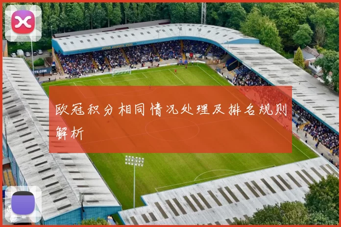 欧冠积分相同情况处理及排名规则解析