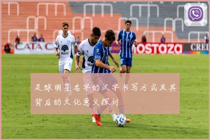 足球明星名字的汉字书写方式及其背后的文化意义探讨